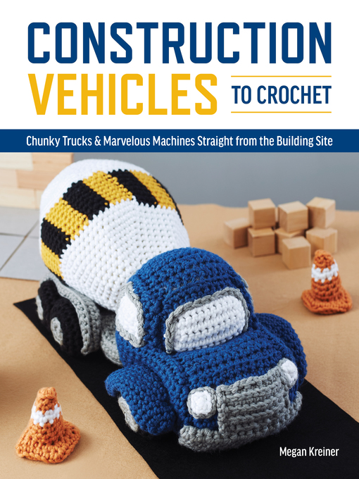 Title details for Construction Vehicles to Crochet by Megan Kreiner - Wait list